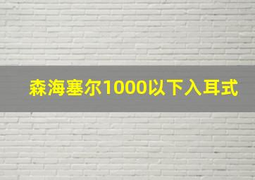 森海塞尔1000以下入耳式