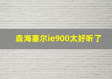 森海塞尔ie900太好听了