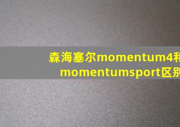 森海塞尔momentum4和momentumsport区别