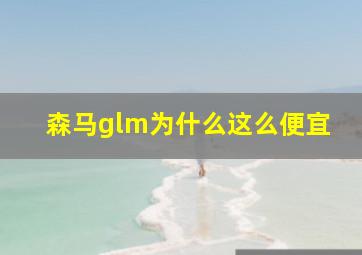 森马glm为什么这么便宜