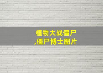 植物大战僵尸,僵尸博士图片