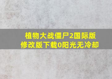 植物大战僵尸2国际版修改版下载0阳光无冷却