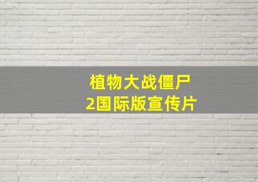 植物大战僵尸2国际版宣传片