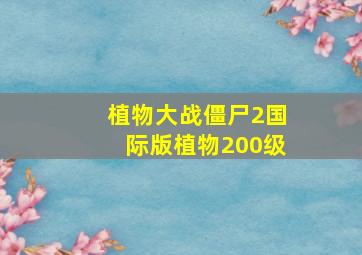 植物大战僵尸2国际版植物200级