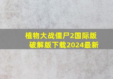 植物大战僵尸2国际版破解版下载2024最新