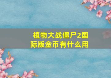 植物大战僵尸2国际版金币有什么用