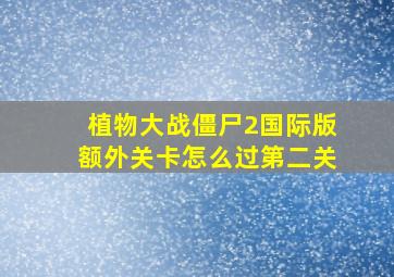 植物大战僵尸2国际版额外关卡怎么过第二关