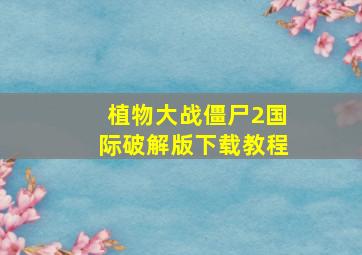 植物大战僵尸2国际破解版下载教程