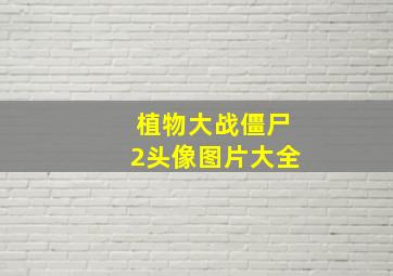 植物大战僵尸2头像图片大全