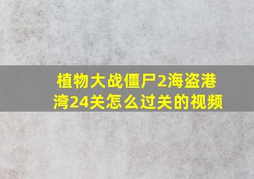 植物大战僵尸2海盗港湾24关怎么过关的视频