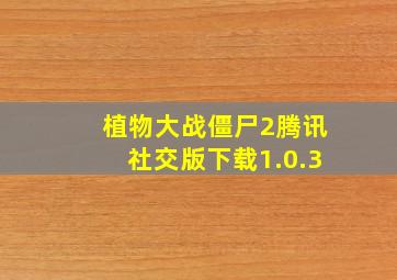 植物大战僵尸2腾讯社交版下载1.0.3