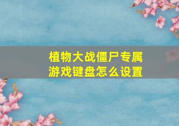 植物大战僵尸专属游戏键盘怎么设置