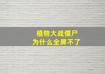 植物大战僵尸为什么全屏不了