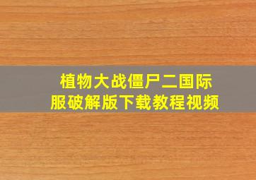 植物大战僵尸二国际服破解版下载教程视频