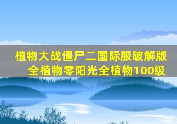 植物大战僵尸二国际服破解版全植物零阳光全植物100级