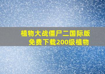 植物大战僵尸二国际版免费下载200级植物