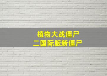 植物大战僵尸二国际版新僵尸