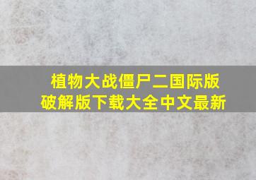 植物大战僵尸二国际版破解版下载大全中文最新