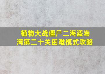 植物大战僵尸二海盗港湾第二十关困难模式攻略