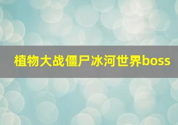 植物大战僵尸冰河世界boss