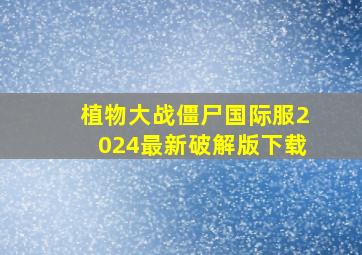 植物大战僵尸国际服2024最新破解版下载