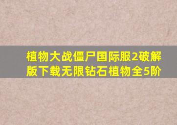 植物大战僵尸国际服2破解版下载无限钻石植物全5阶