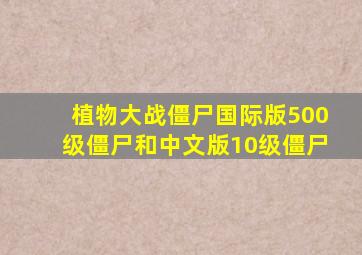 植物大战僵尸国际版500级僵尸和中文版10级僵尸