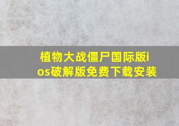 植物大战僵尸国际版ios破解版免费下载安装