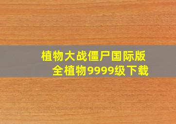 植物大战僵尸国际版全植物9999级下载