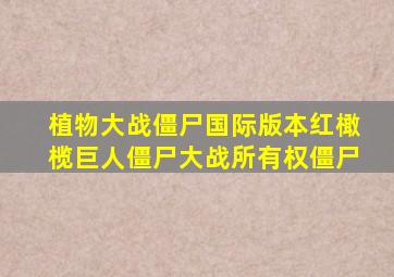 植物大战僵尸国际版本红橄榄巨人僵尸大战所有权僵尸