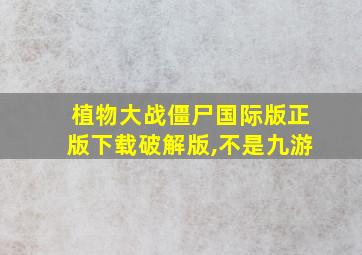 植物大战僵尸国际版正版下载破解版,不是九游