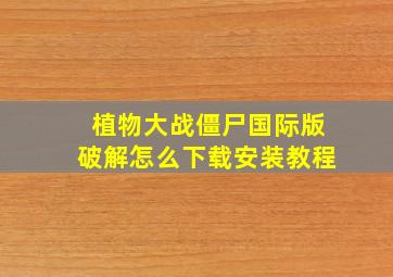 植物大战僵尸国际版破解怎么下载安装教程