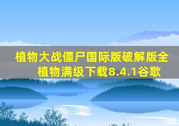 植物大战僵尸国际版破解版全植物满级下载8.4.1谷歌