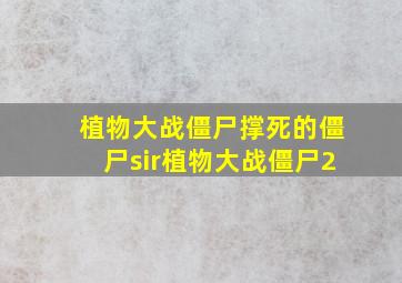 植物大战僵尸撑死的僵尸sir植物大战僵尸2