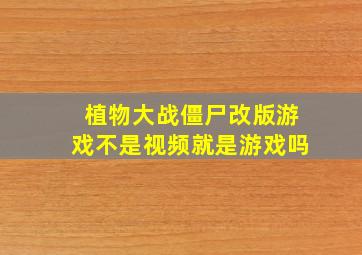 植物大战僵尸改版游戏不是视频就是游戏吗