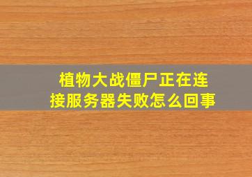 植物大战僵尸正在连接服务器失败怎么回事