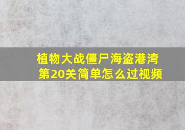 植物大战僵尸海盗港湾第20关简单怎么过视频