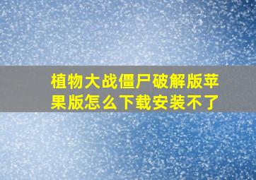 植物大战僵尸破解版苹果版怎么下载安装不了