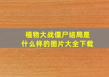 植物大战僵尸结局是什么样的图片大全下载