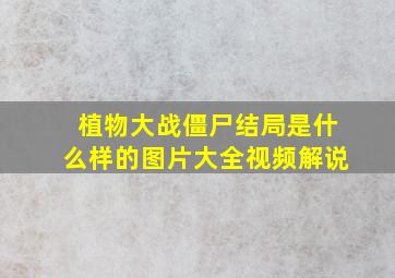 植物大战僵尸结局是什么样的图片大全视频解说