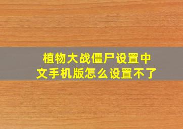 植物大战僵尸设置中文手机版怎么设置不了