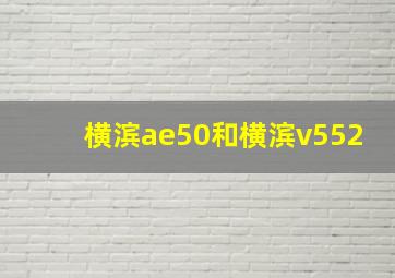 横滨ae50和横滨v552