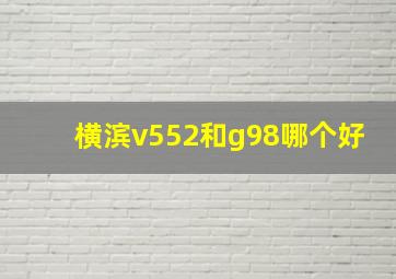 横滨v552和g98哪个好