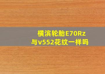 横滨轮胎E70Rz与v552花纹一样吗