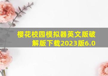 樱花校园模拟器英文版破解版下载2023版6.0