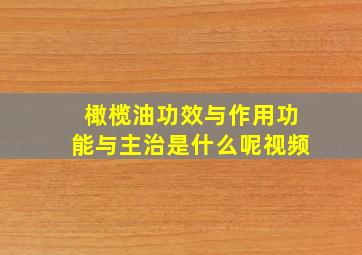 橄榄油功效与作用功能与主治是什么呢视频