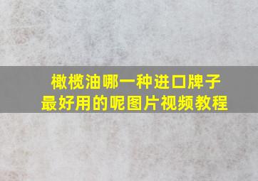 橄榄油哪一种进口牌子最好用的呢图片视频教程