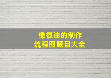 橄榄油的制作流程图题目大全