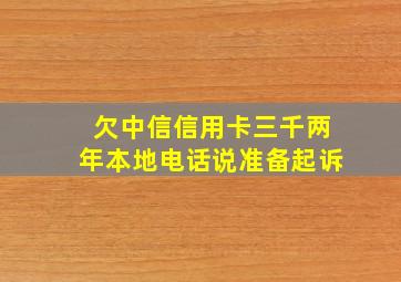 欠中信信用卡三千两年本地电话说准备起诉