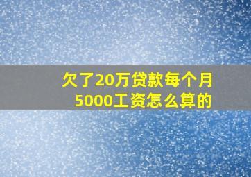 欠了20万贷款每个月5000工资怎么算的